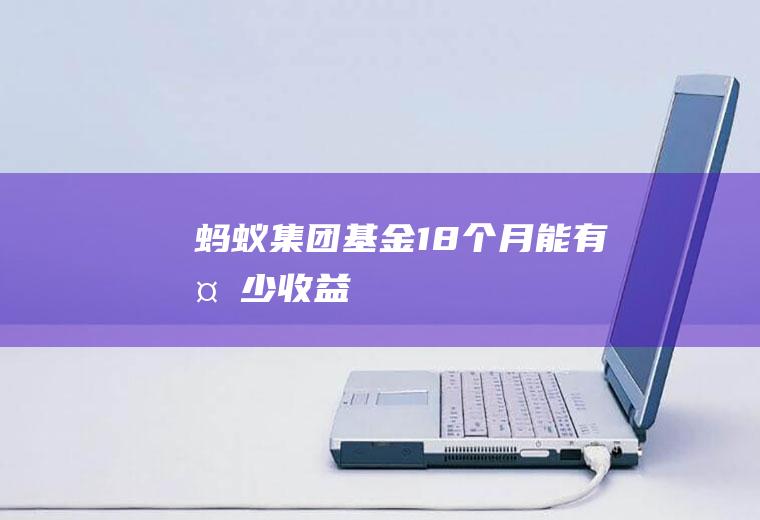 蚂蚁集团基金18个月能有多少收益