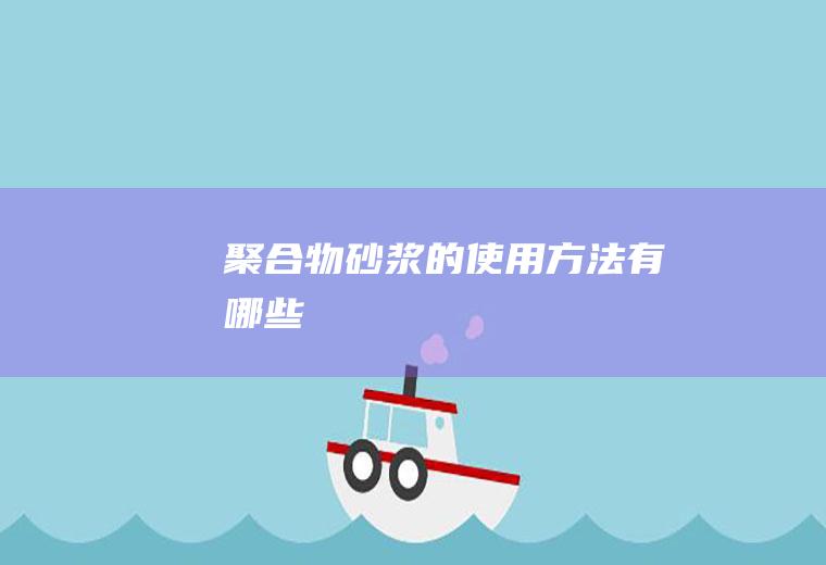 聚合物砂浆的使用方法有哪些