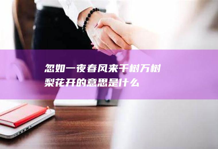 忽如一夜春风来千树万树梨花开的意思是什么