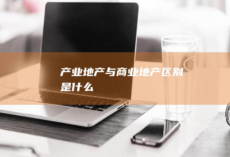 产业地产与商业地产区别是什么