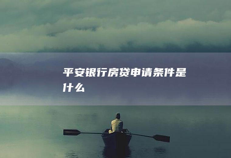 平安银行房贷申请条件是什么