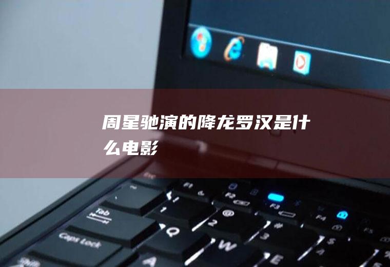 周星驰演的降龙罗汉是什么电影