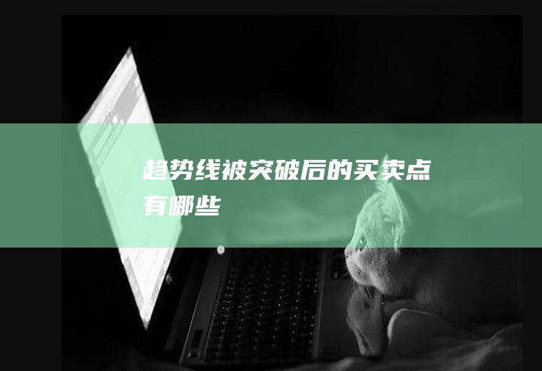 趋势线被突破后的买卖点有哪些