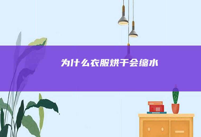 为什么衣服烘干会缩水