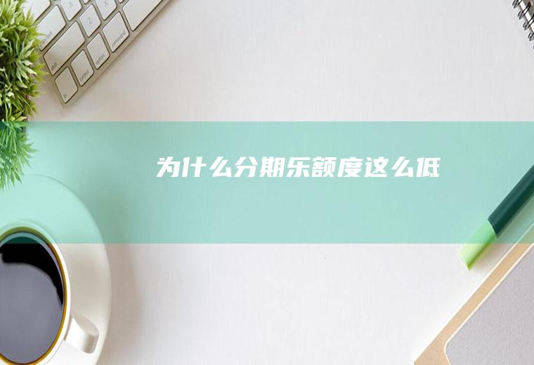 为什么分期乐额度这么低