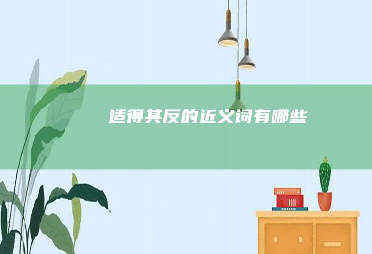适得其反的近义词有哪些