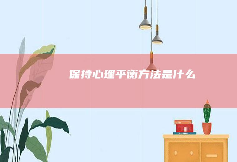 保持心理平衡方法是什么