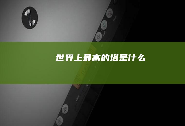 世界上最高的塔是什么