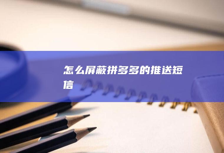 怎么屏蔽拼多多的推送短信