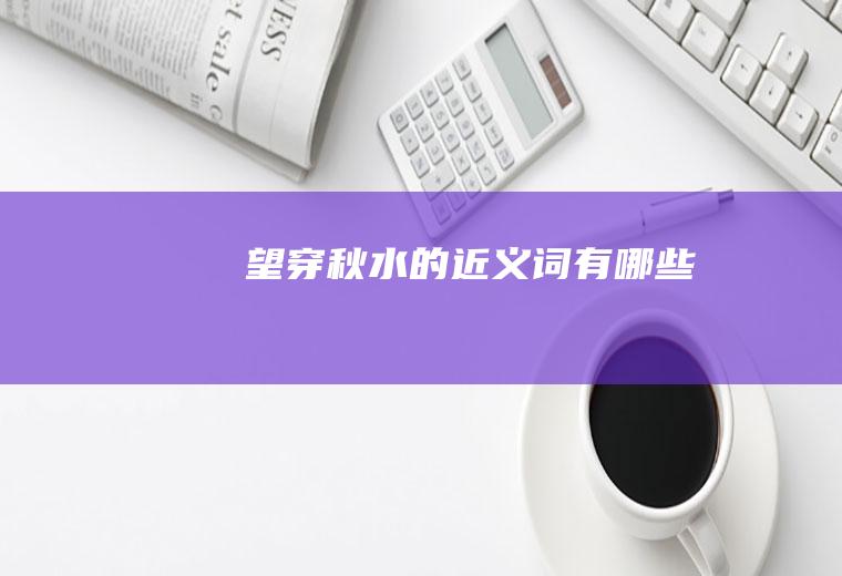 望穿秋水的近义词有哪些