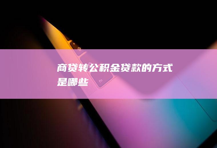 商贷转公积金贷款的方式是哪些