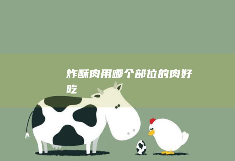 炸酥肉用哪个部位的肉好吃