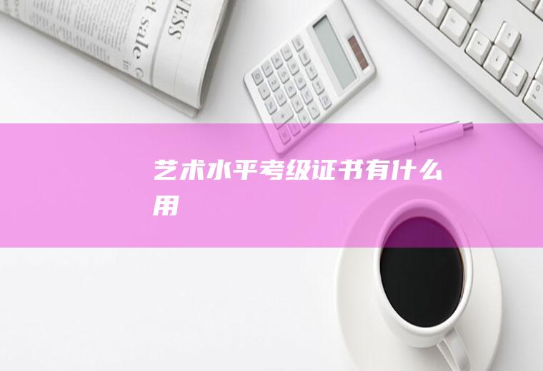 艺术水平考级证书有什么用
