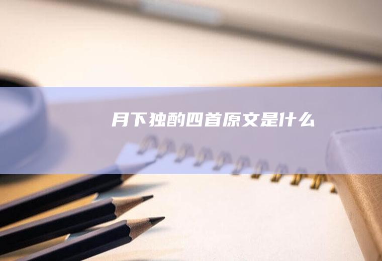《月下独酌四首》原文是什么