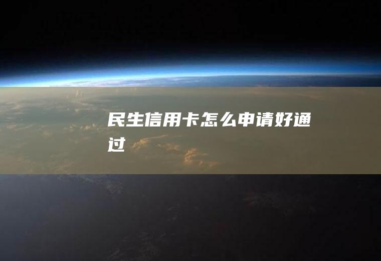 民生信用卡怎么申请好通过