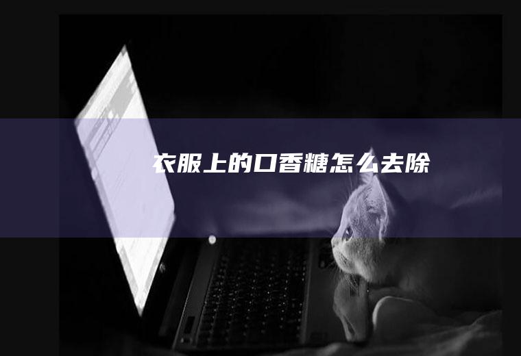 衣服上的口香糖怎么去除