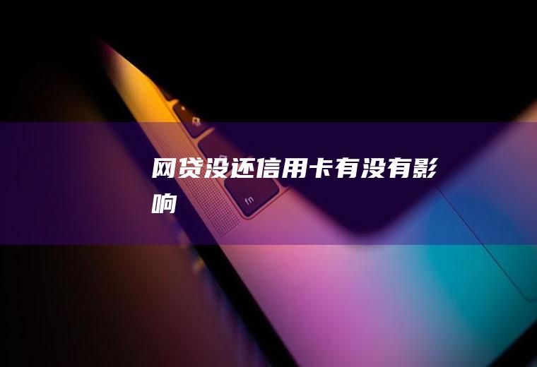 网贷没还信用卡有没有影响