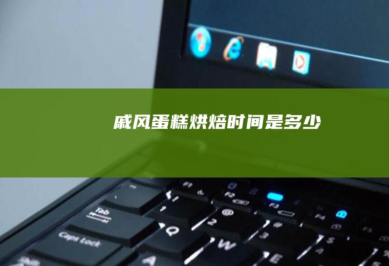 戚风蛋糕烘焙时间是多少