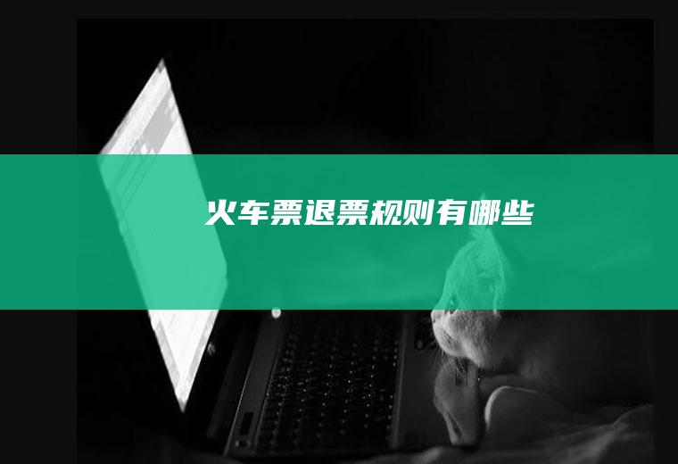 火车票退票规则有哪些