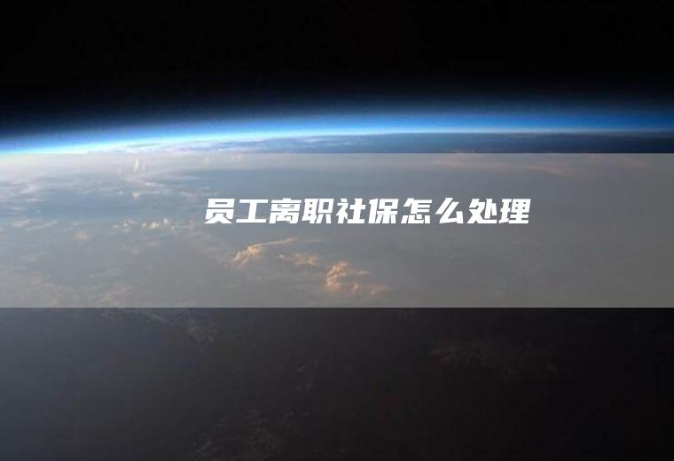 员工离职社保怎么处理