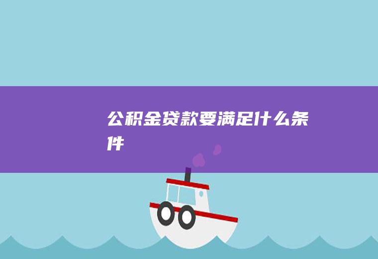 公积金贷款要满足什么条件
