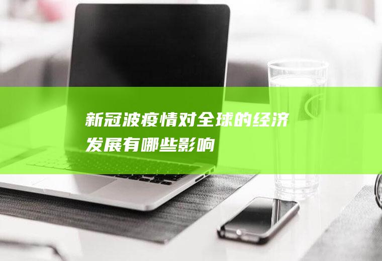 新冠波疫情对全球的经济发展有哪些影响