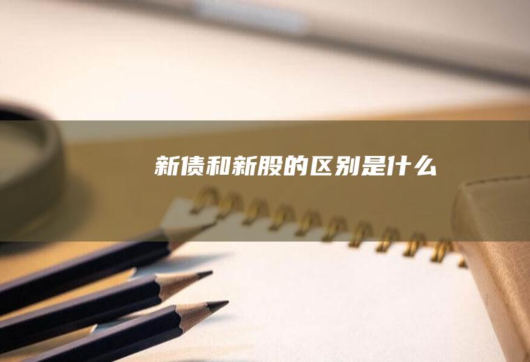 新债和新股的区别是什么