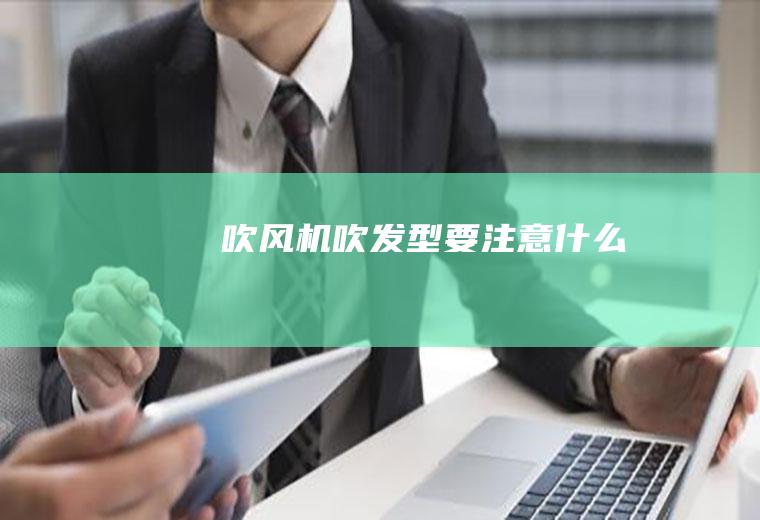 吹风机吹发型要注意什么
