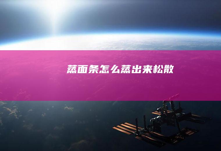 蒸面条怎么蒸出来松散
