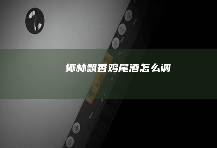 椰林飘香鸡尾酒怎么调