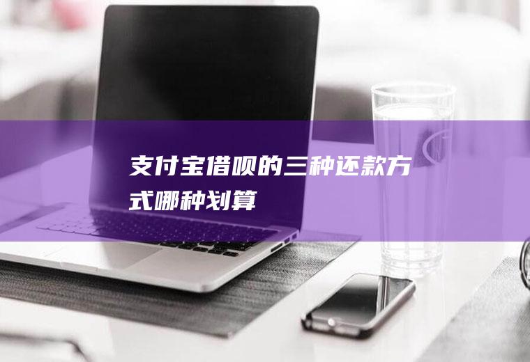 支付宝借呗的三种还款方式哪种划算