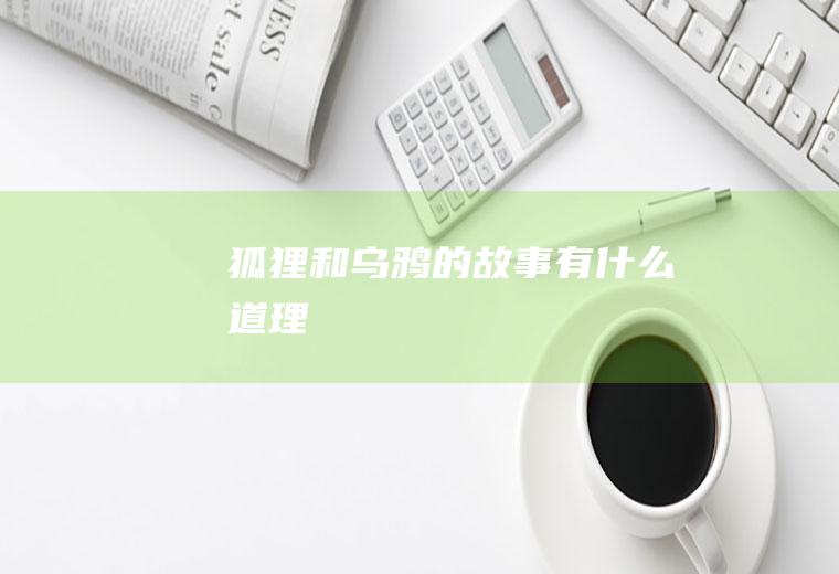 《狐狸和乌鸦》的故事有什么道理