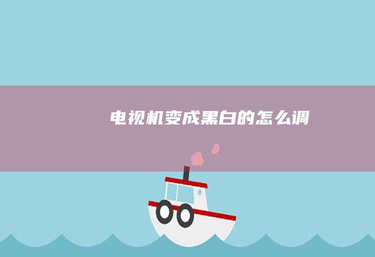 电视机变成黑白的怎么调