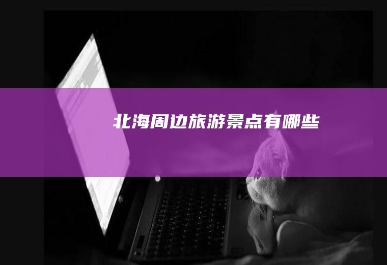 北海周边旅游景点有哪些