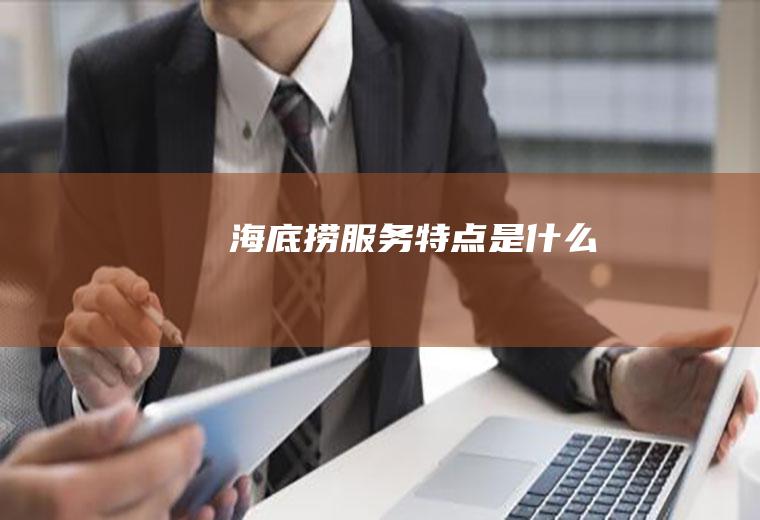 海底捞服务特点是什么