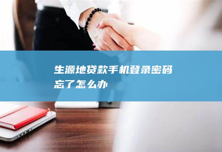 生源地贷款手机登录密码忘了怎么办