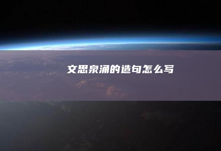 文思泉涌的造句怎么写