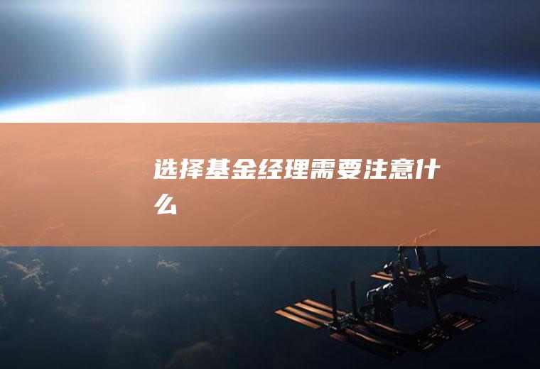 选择基金经理需要注意什么