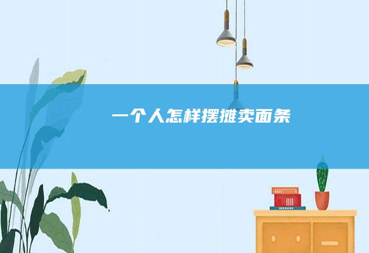 一个人怎样摆摊卖面条