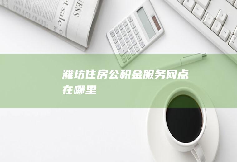 潍坊住房网点在哪里