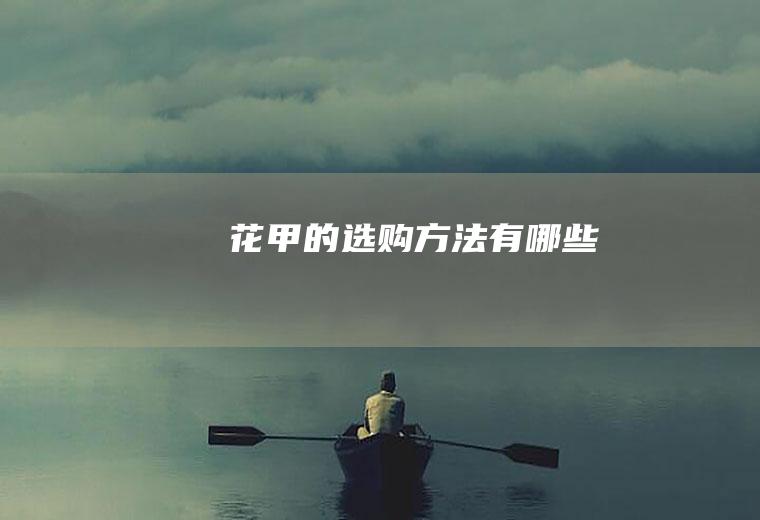 花甲的选购方法有哪些