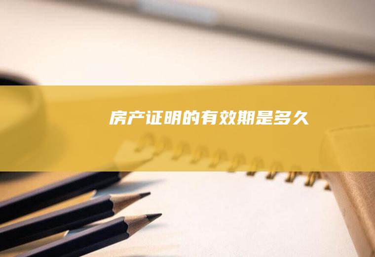 房产证明的有效期是多久