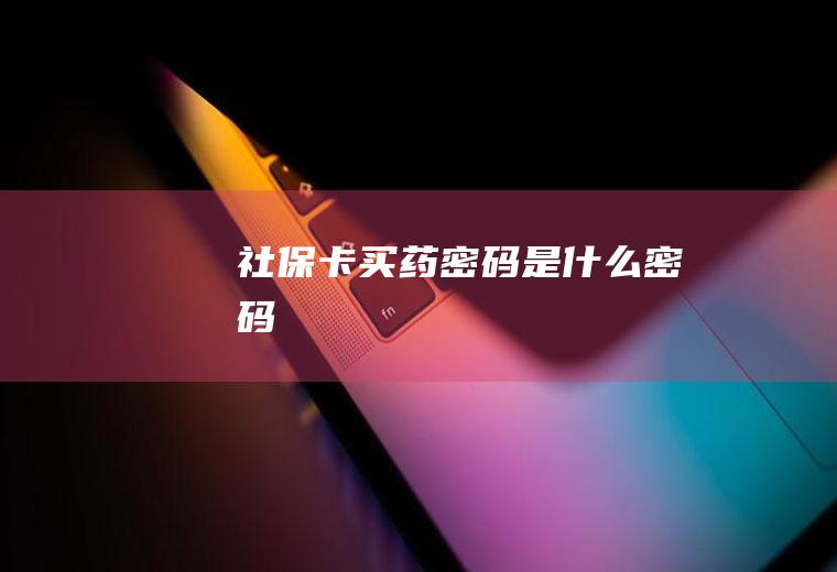 社保卡买药密码是什么密码