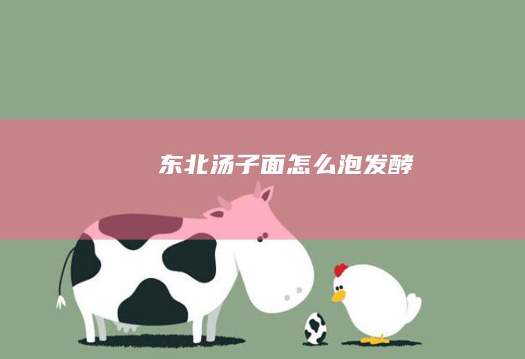 东北汤子面怎么泡发酵