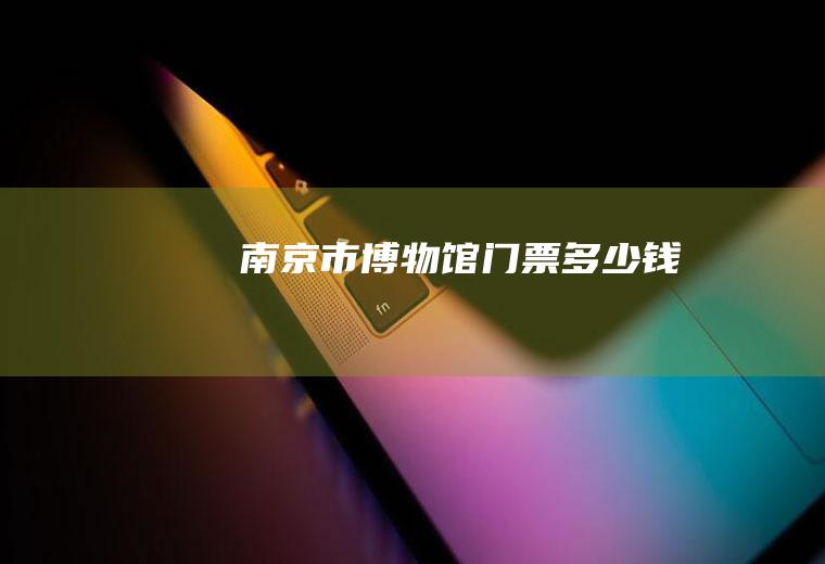 南京市博物馆门票多少钱