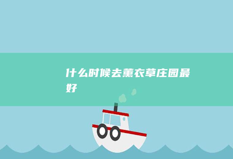 什么时候去薰衣草庄园最好