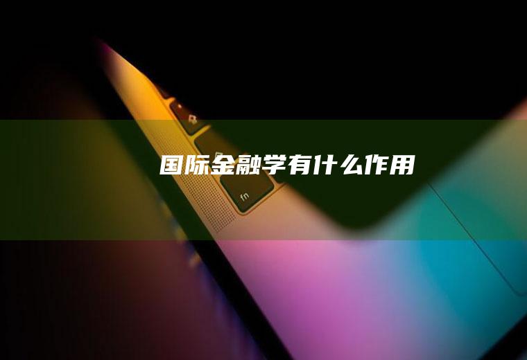 国际金融学有什么作用