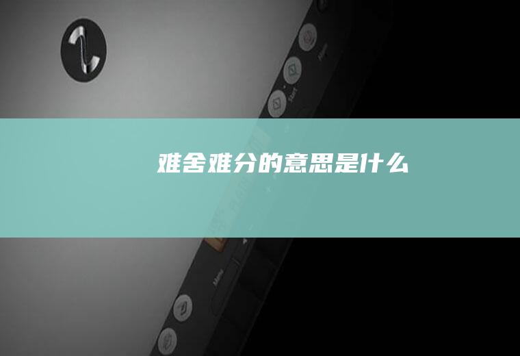 难舍难分的意思是什么