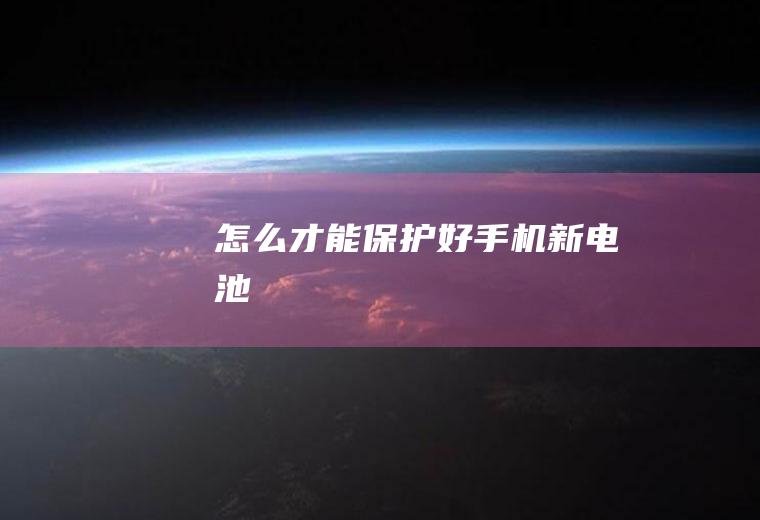 怎么才能保护好手机新电池