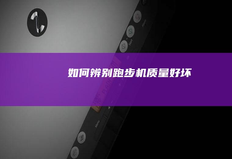 如何辨别跑步机质量好坏